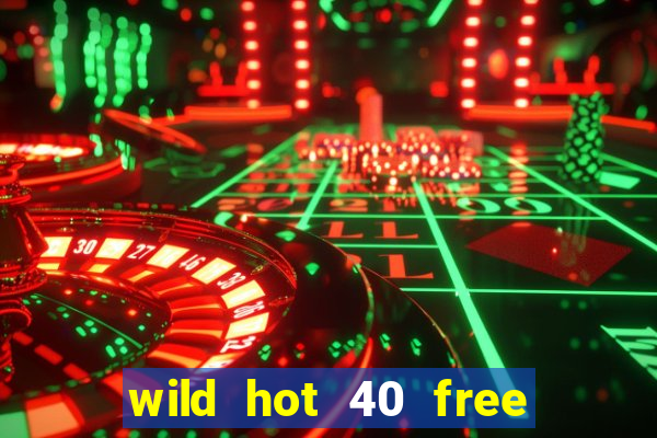 wild hot 40 free spins slot free play