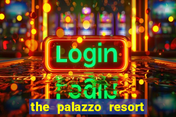 the palazzo resort hotel and casino