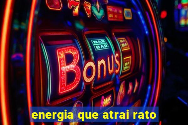 energia que atrai rato