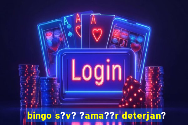 bingo s?v? ?ama??r deterjan?