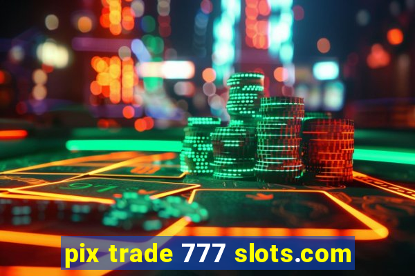 pix trade 777 slots.com