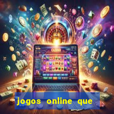 jogos online que dao dinheiro real