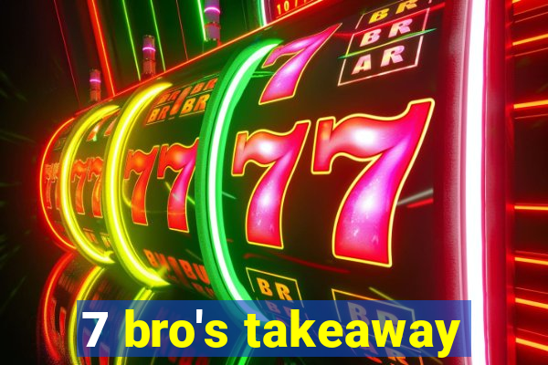 7 bro's takeaway