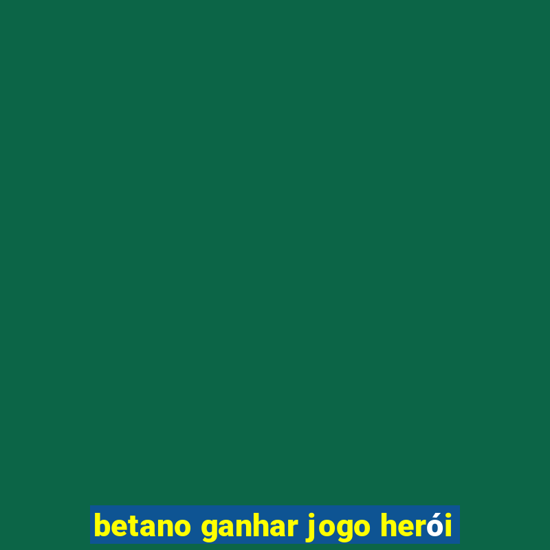 betano ganhar jogo herói