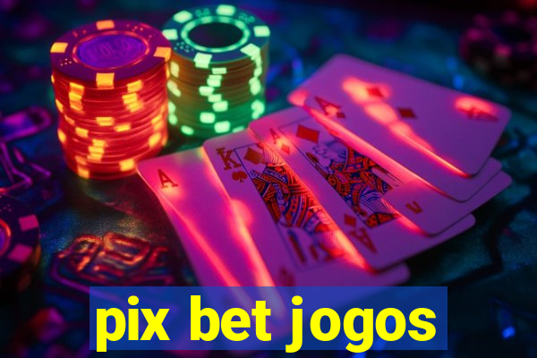 pix bet jogos