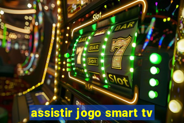 assistir jogo smart tv