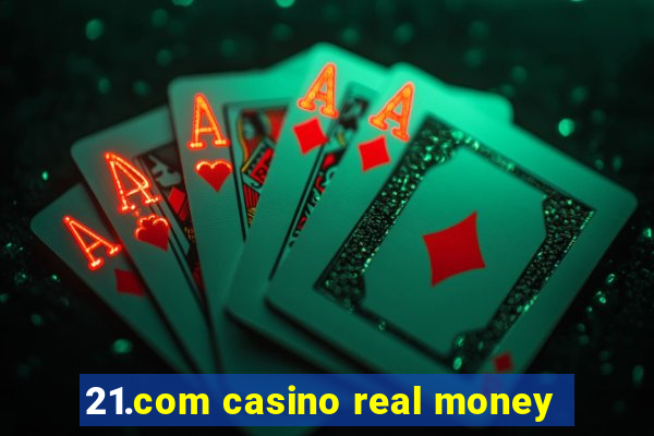 21.com casino real money