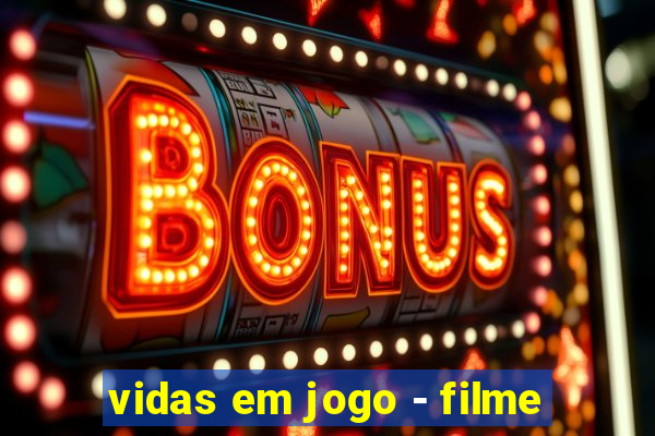 vidas em jogo - filme