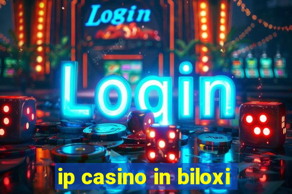 ip casino in biloxi