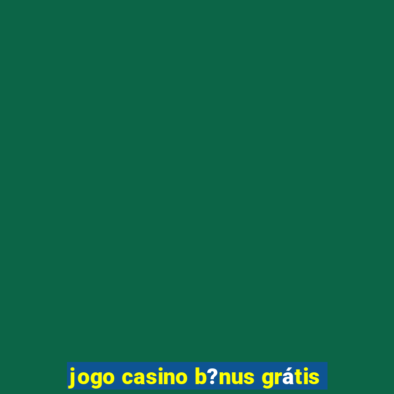 jogo casino b?nus grátis