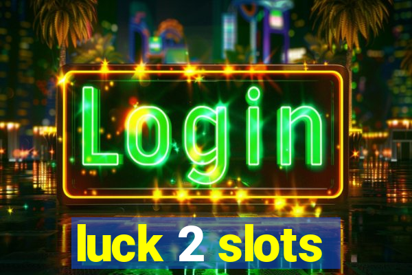 luck 2 slots