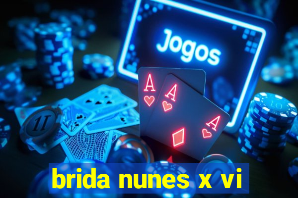 brida nunes x vi