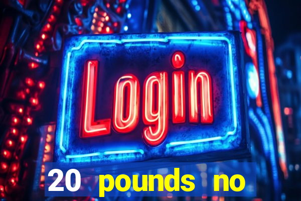 20 pounds no deposit casino