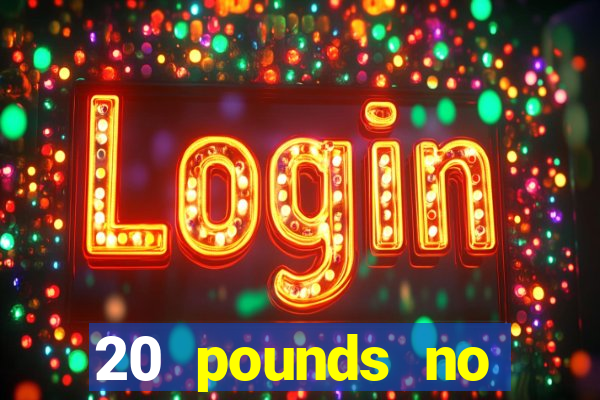 20 pounds no deposit casino