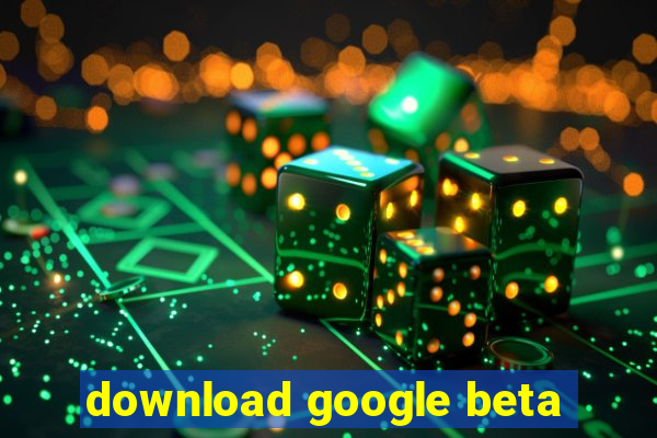 download google beta