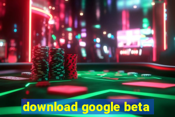 download google beta