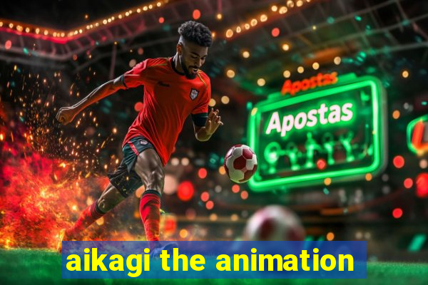 aikagi the animation