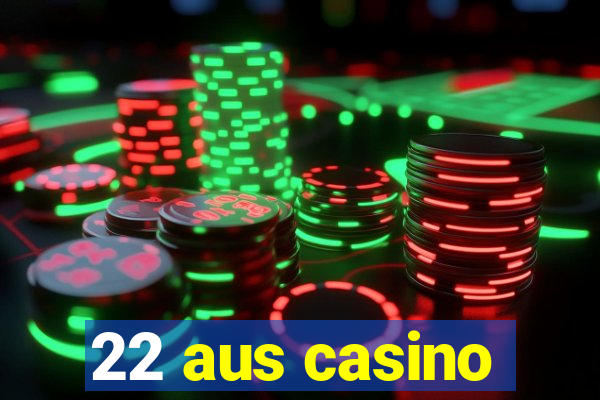 22 aus casino