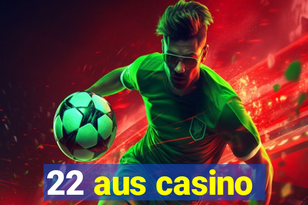 22 aus casino