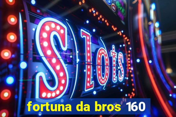 fortuna da bros 160