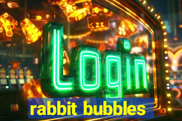 rabbit bubbles