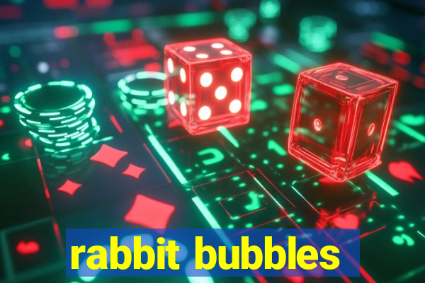 rabbit bubbles