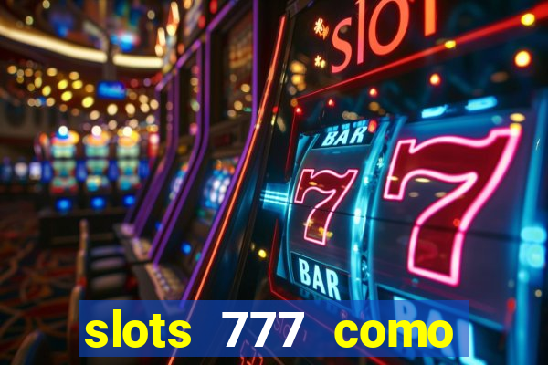 slots 777 como sacar dinheiro