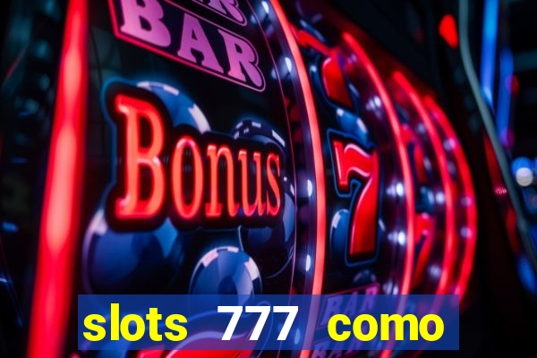 slots 777 como sacar dinheiro