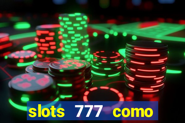 slots 777 como sacar dinheiro