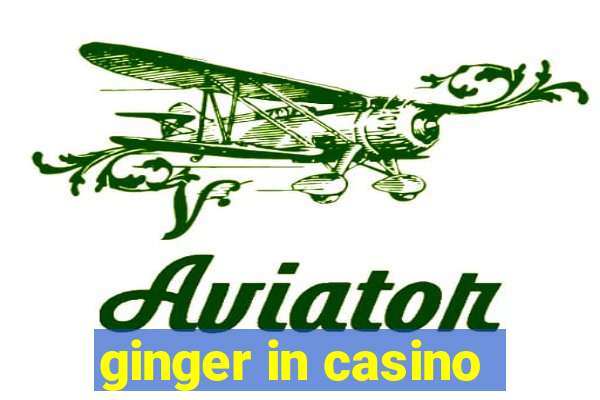 ginger in casino