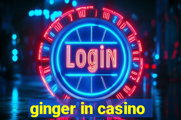 ginger in casino