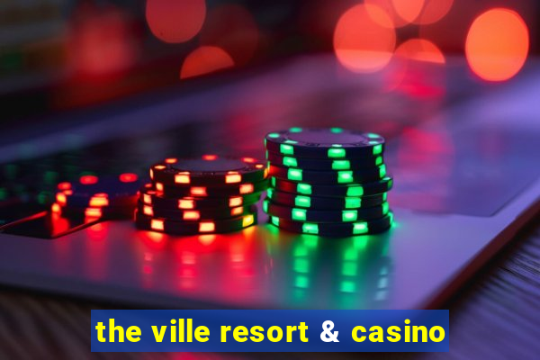 the ville resort & casino