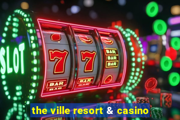 the ville resort & casino