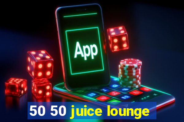 50 50 juice lounge