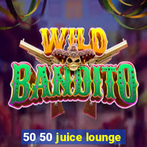 50 50 juice lounge