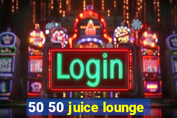 50 50 juice lounge