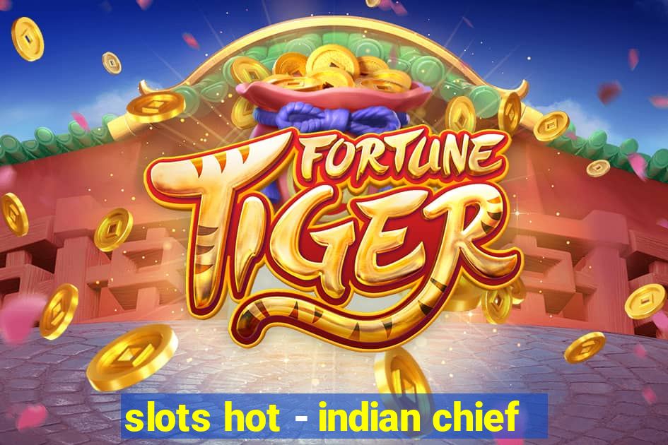 slots hot - indian chief