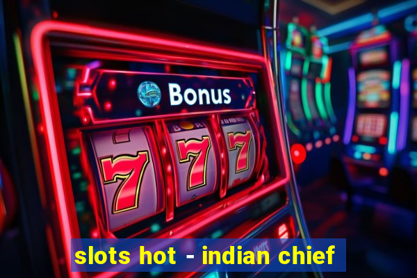 slots hot - indian chief