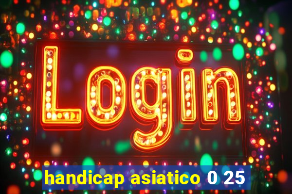 handicap asiatico 0 25