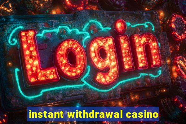 instant withdrawal casino