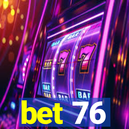 bet 76