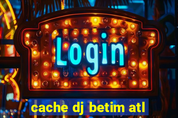 cache dj betim atl