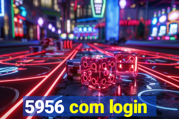 5956 com login