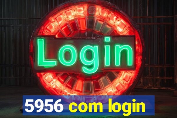 5956 com login