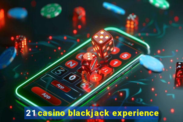 21 casino blackjack experience