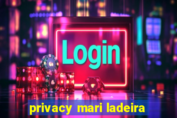 privacy mari ladeira