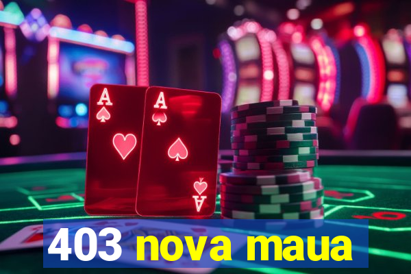 403 nova maua