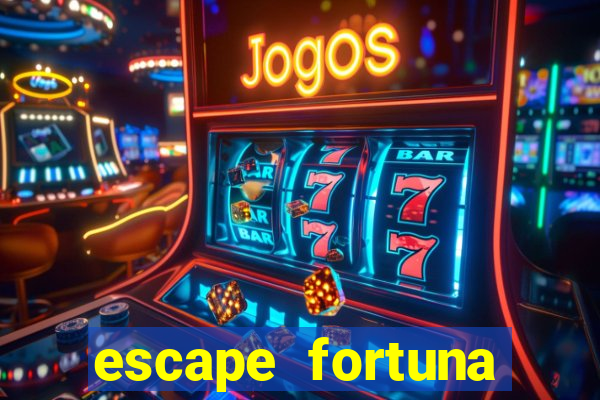 escape fortuna fazer 250