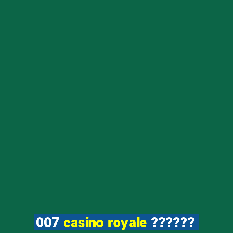 007 casino royale ??????