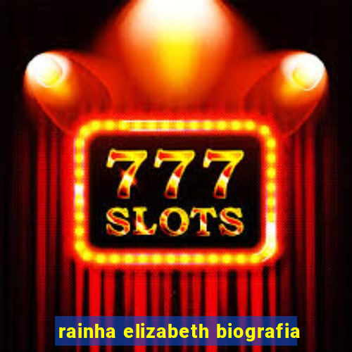 rainha elizabeth biografia